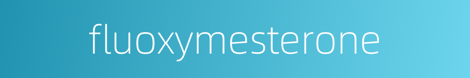 fluoxymesterone的同义词