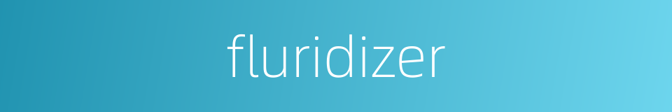 fluridizer的同义词