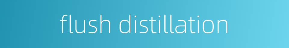 flush distillation的同义词