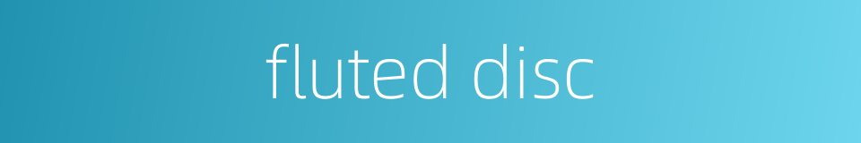 fluted disc的同义词