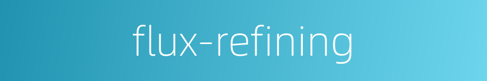 flux-refining的同义词