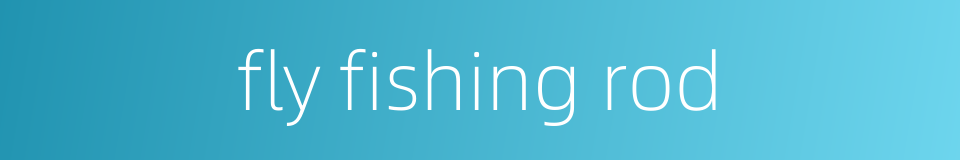fly fishing rod的同义词