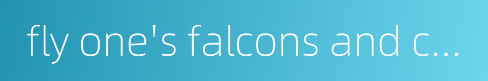 fly one's falcons and course one's hounds的同义词