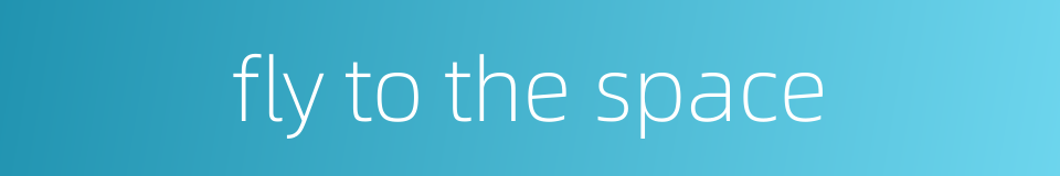 fly to the space的同义词