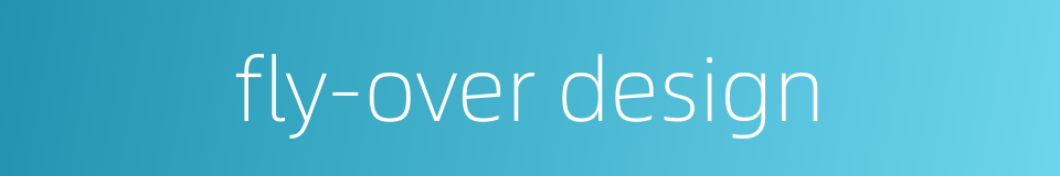 fly-over design的同义词