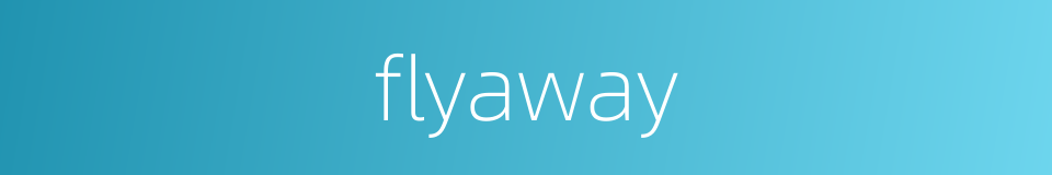 flyaway的同义词