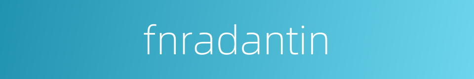 fnradantin的同义词