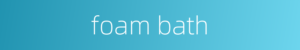 foam bath的同义词