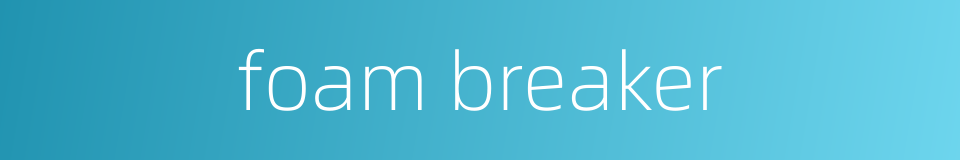 foam breaker的同义词