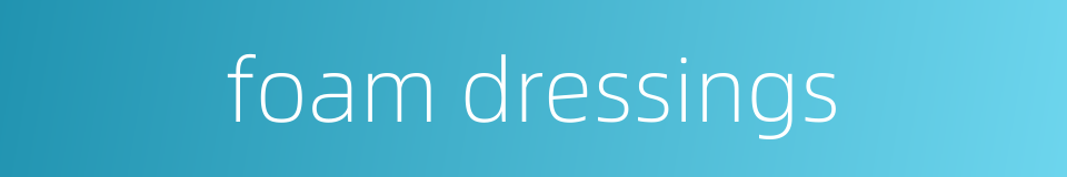 foam dressings的同义词