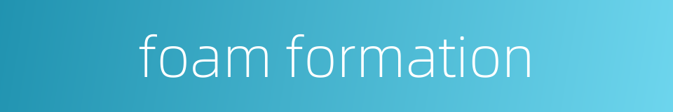 foam formation的同义词