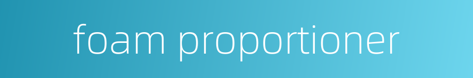 foam proportioner的同义词