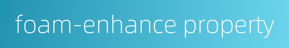 foam-enhance property的同义词