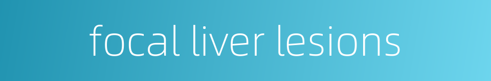 focal liver lesions的同义词