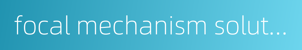 focal mechanism solution的同义词