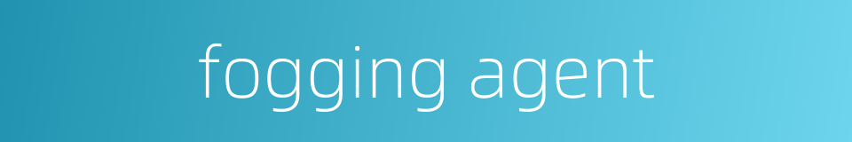 fogging agent的同义词