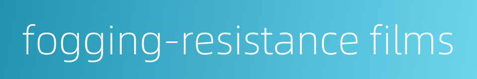 fogging-resistance films的同义词