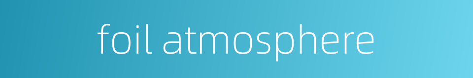 foil atmosphere的同义词