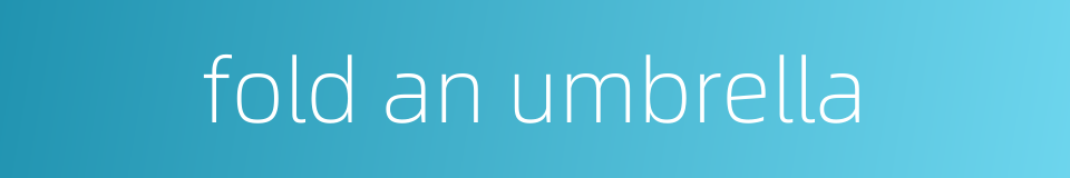 fold an umbrella的同义词