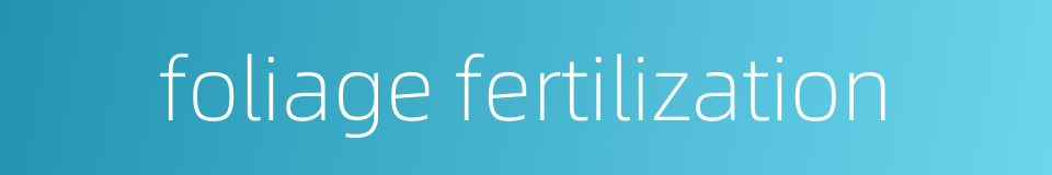 foliage fertilization的同义词