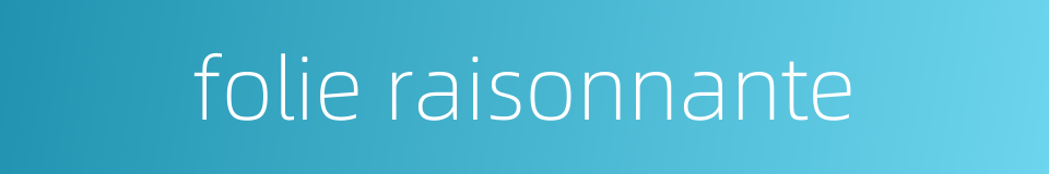 folie raisonnante的同义词