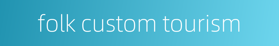folk custom tourism的同义词