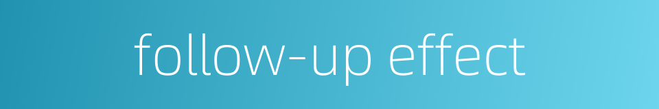 follow-up effect的同义词