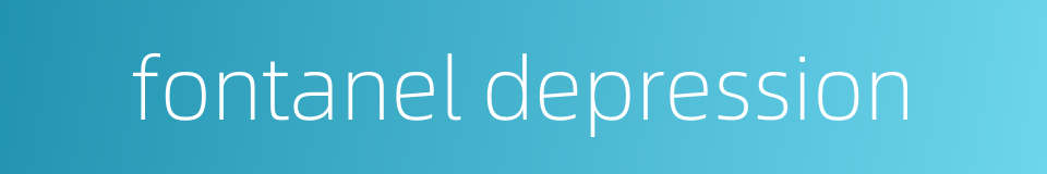 fontanel depression的同义词