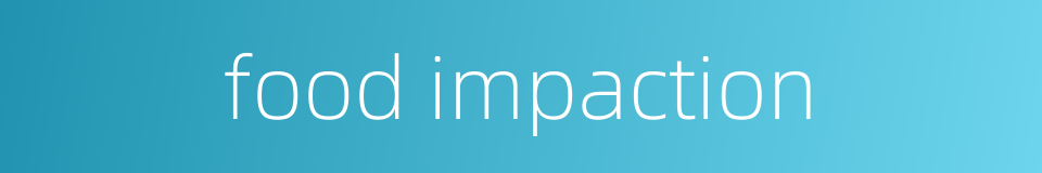 food impaction的同义词