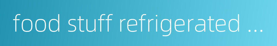 food stuff refrigerated storage的同义词