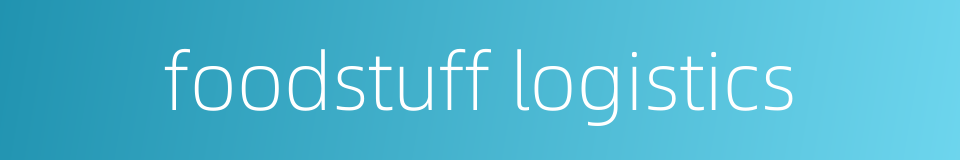 foodstuff logistics的同义词