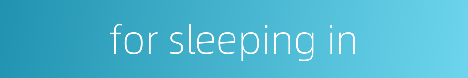 for sleeping in的同义词