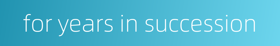 for years in succession的同义词