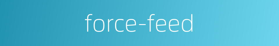 force-feed的同义词