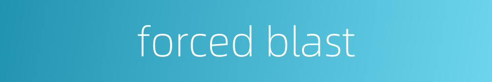forced blast的同义词