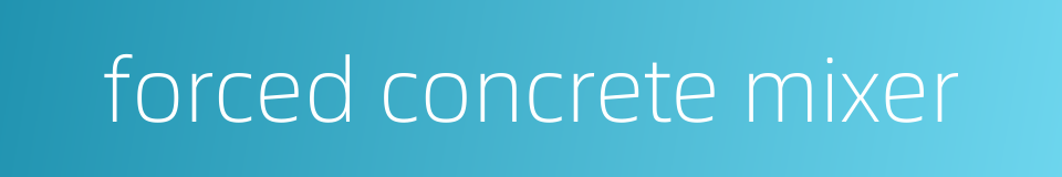 forced concrete mixer的同义词