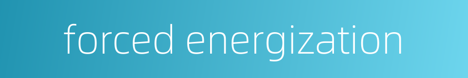 forced energization的同义词