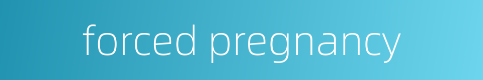 forced pregnancy的同义词