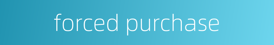 forced purchase的同义词