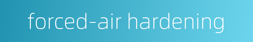 forced-air hardening的同义词
