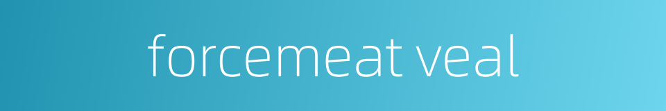 forcemeat veal的同义词