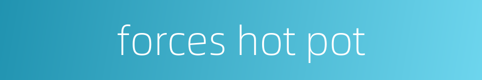 forces hot pot的同义词