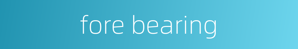 fore bearing的同义词