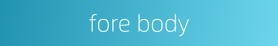 fore body的同义词
