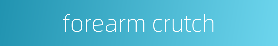 forearm crutch的同义词