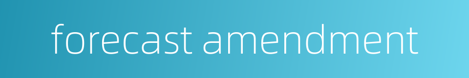 forecast amendment的同义词