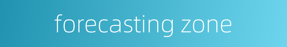 forecasting zone的同义词