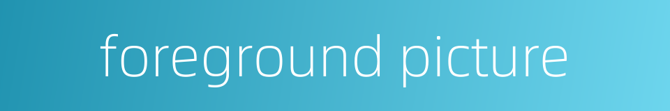 foreground picture的同义词