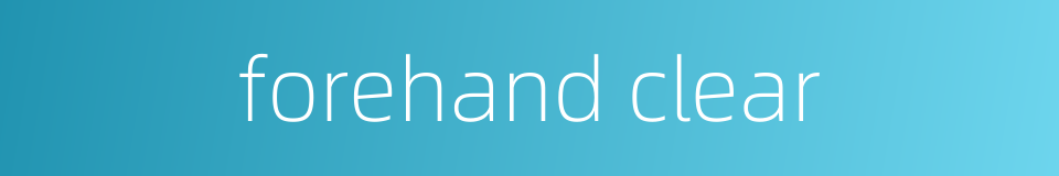 forehand clear的同义词
