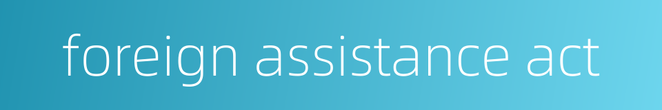 foreign assistance act的同义词